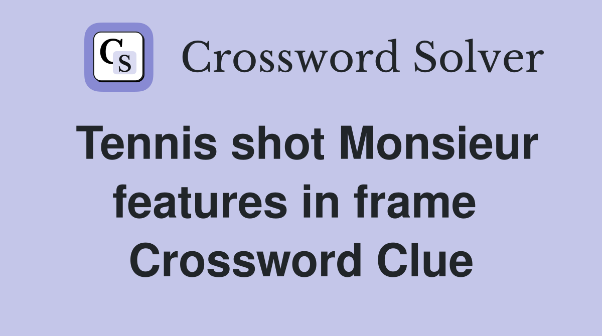 Tennis shot Monsieur features in frame  Crossword Clue