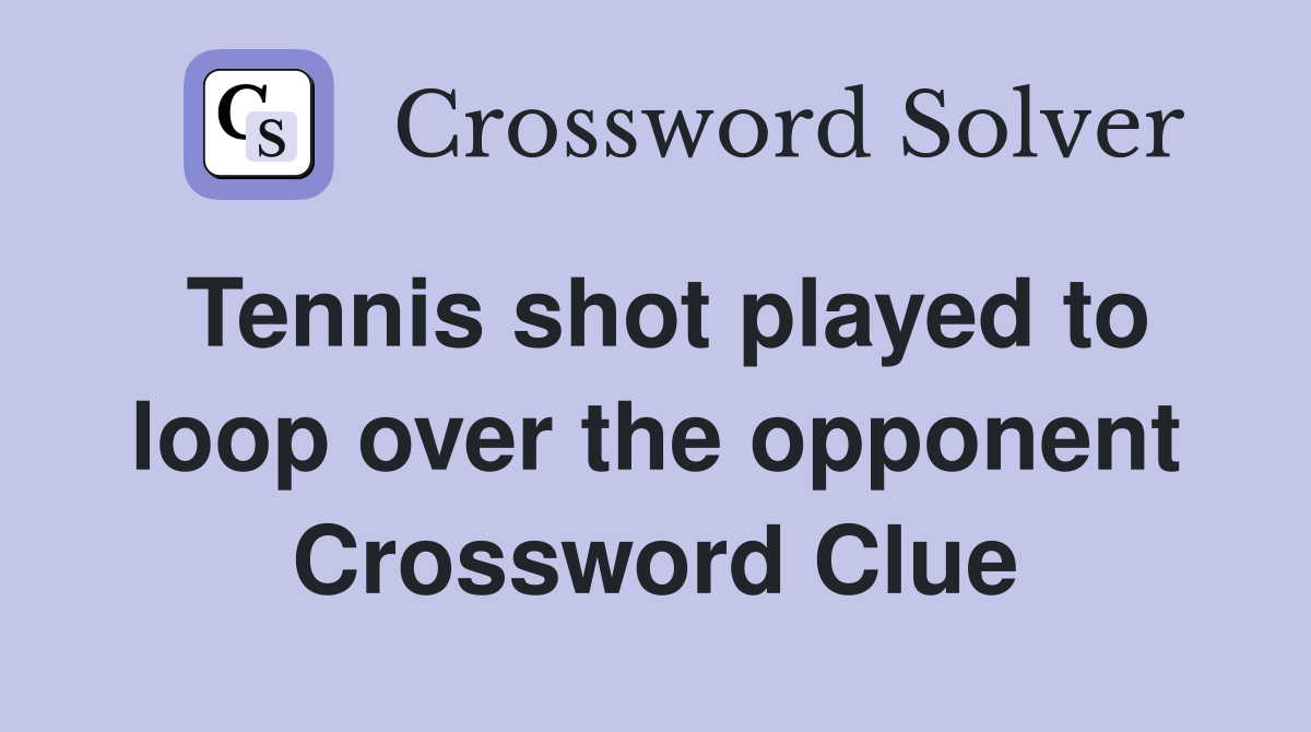 Tennis shot played to loop over the opponent Crossword Clue