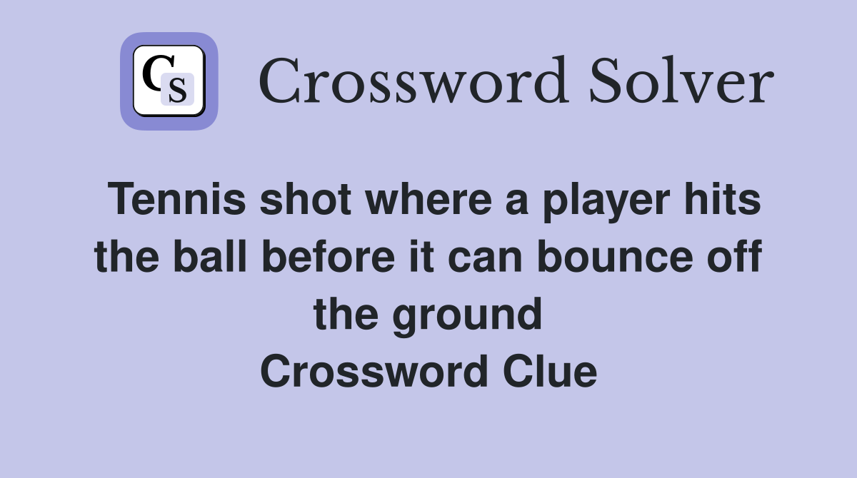 Tennis shot where a player hits the ball before it can bounce off the ground Crossword Clue