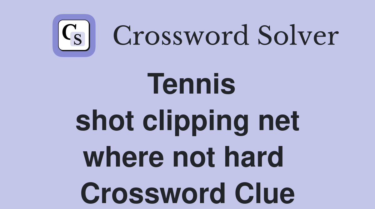 Tennis shot clipping net where not hard  Crossword Clue