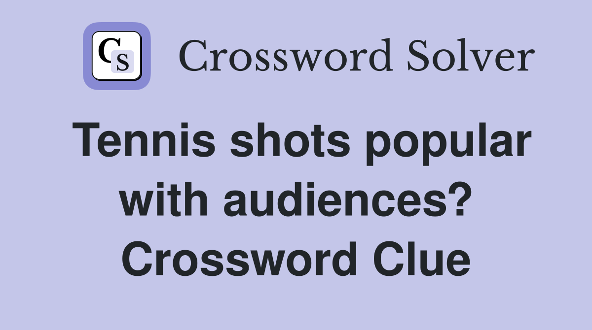 Tennis shots popular with audiences? Crossword Clue