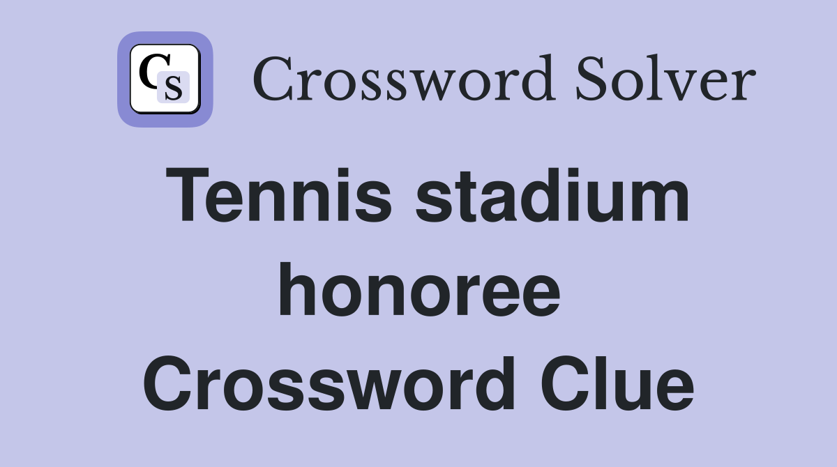 Tennis stadium honoree Crossword Clue