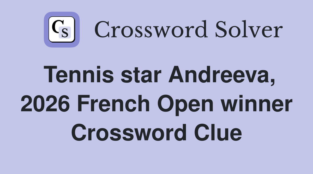 Tennis star Andreeva, 2026 French Open winner Crossword Clue