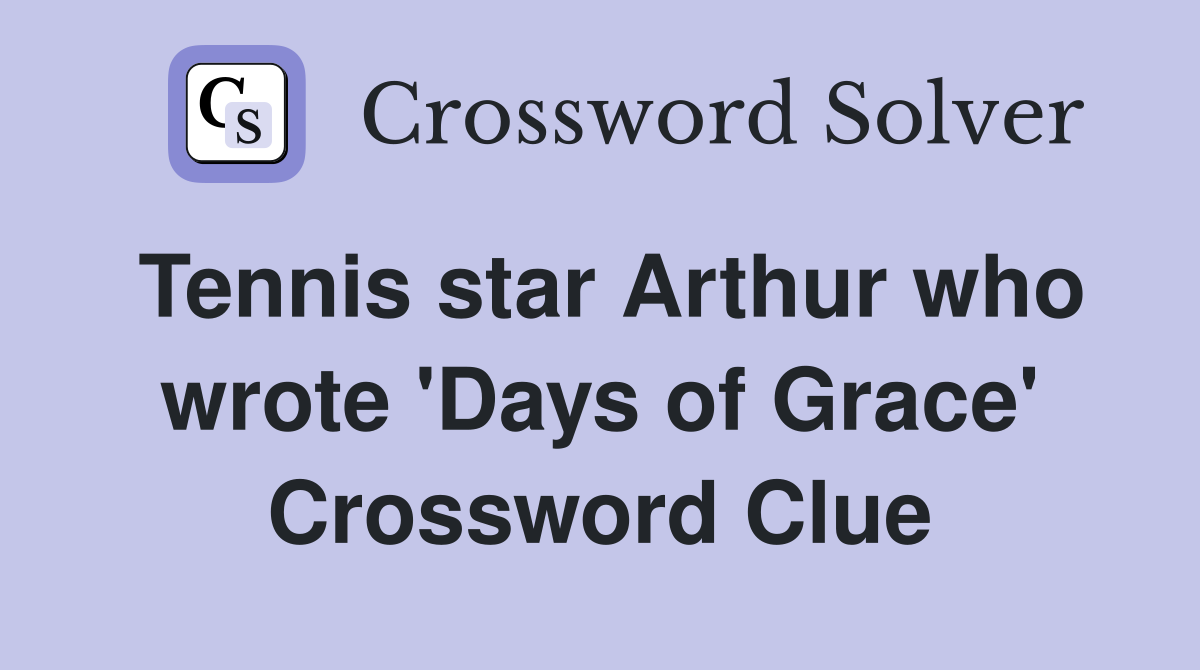 Tennis star Arthur who wrote 'Days of Grace' Crossword Clue