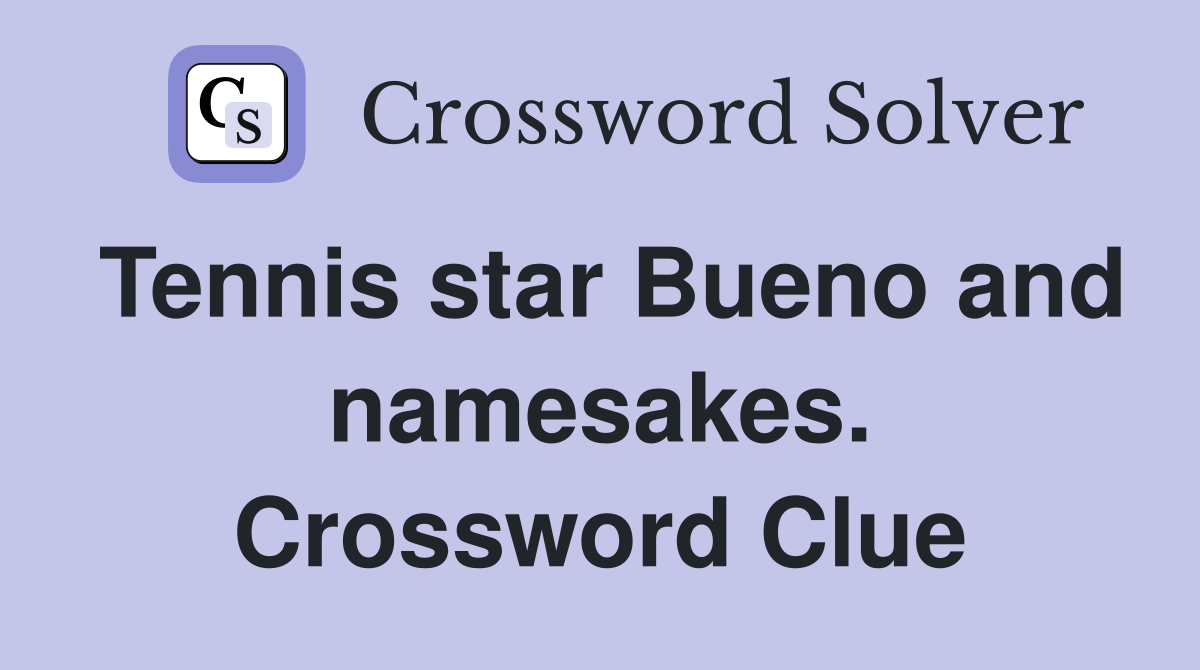 Tennis star Bueno and namesakes. Crossword Clue