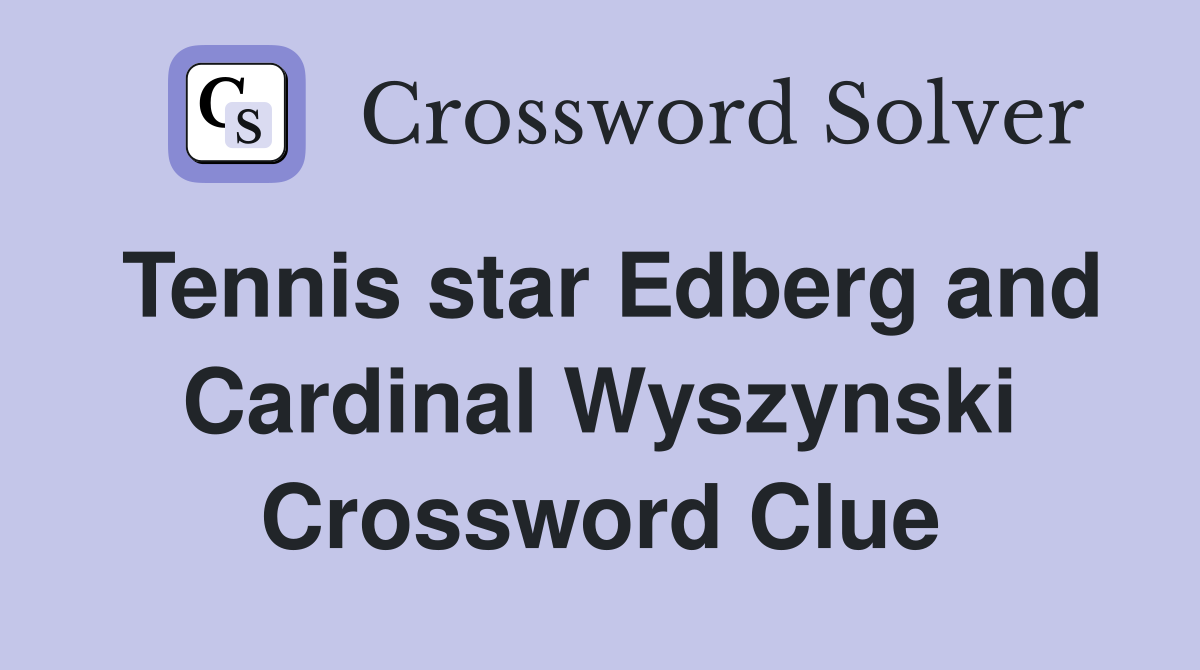 Tennis star Edberg and Cardinal Wyszynski Crossword Clue