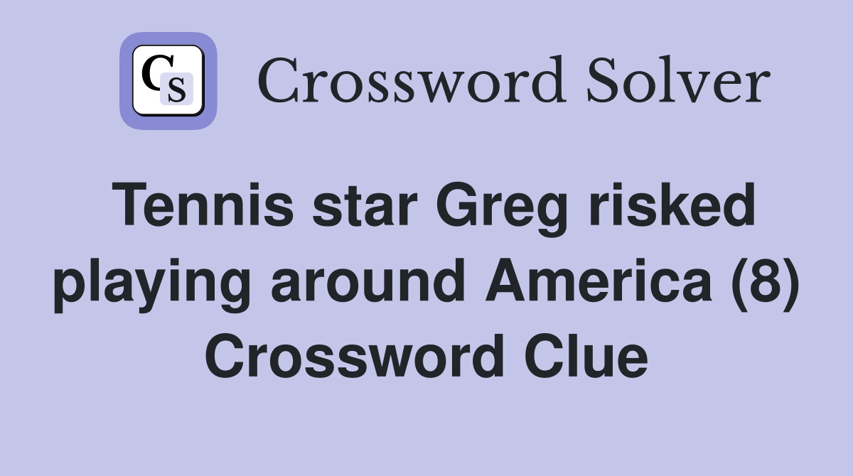 Tennis star Greg risked playing around America (8) Crossword Clue
