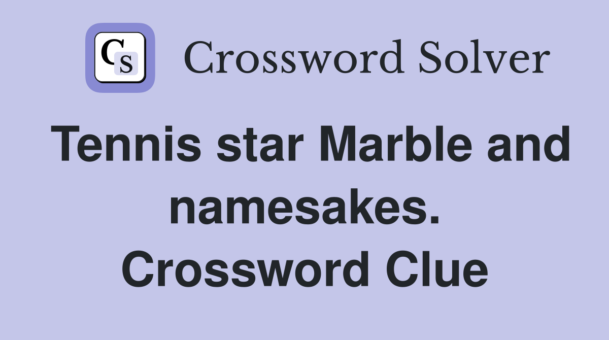 Tennis star Marble and namesakes. Crossword Clue