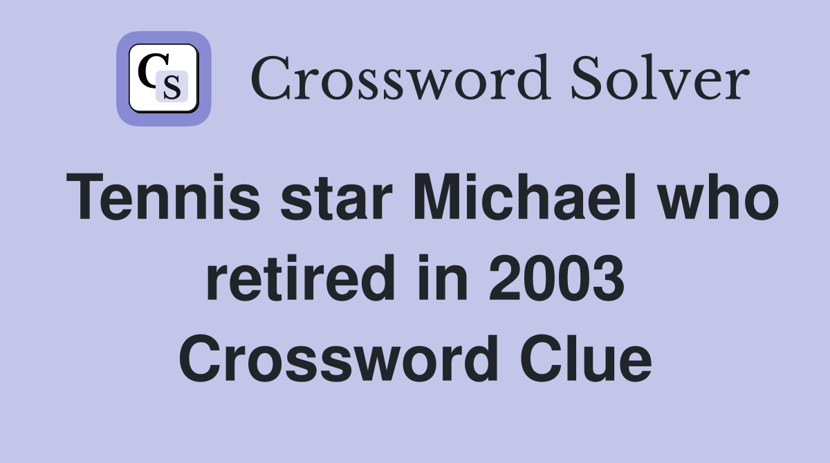 Tennis star Michael who retired in 2003 Crossword Clue