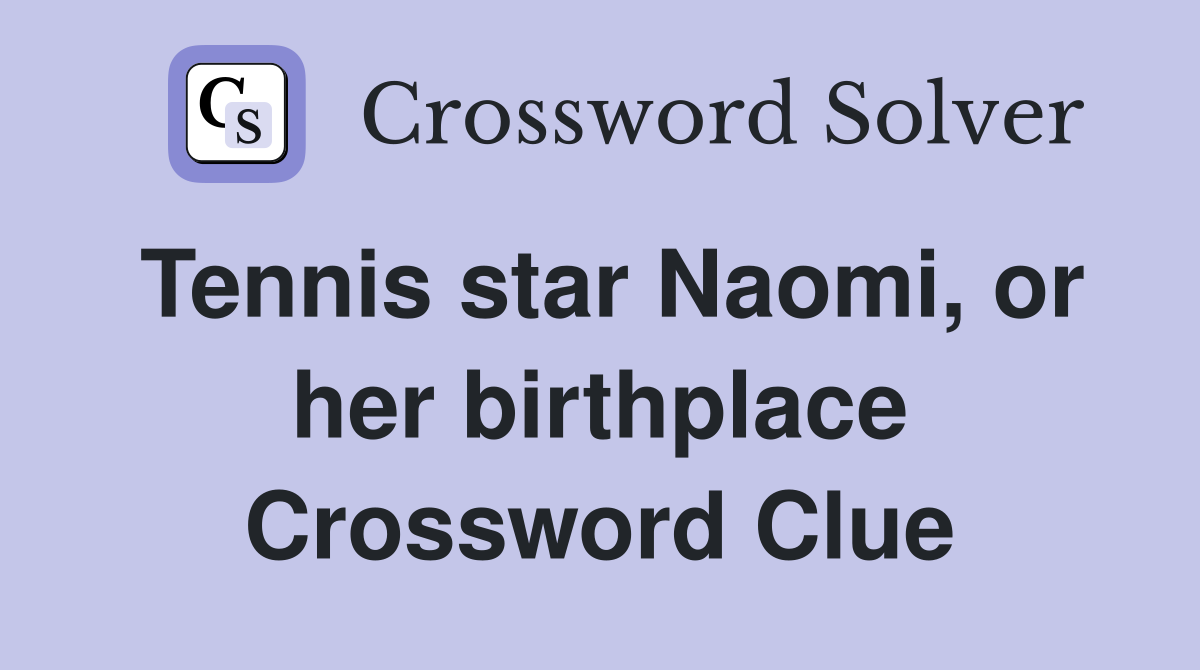 Tennis star Naomi, or her birthplace Crossword Clue