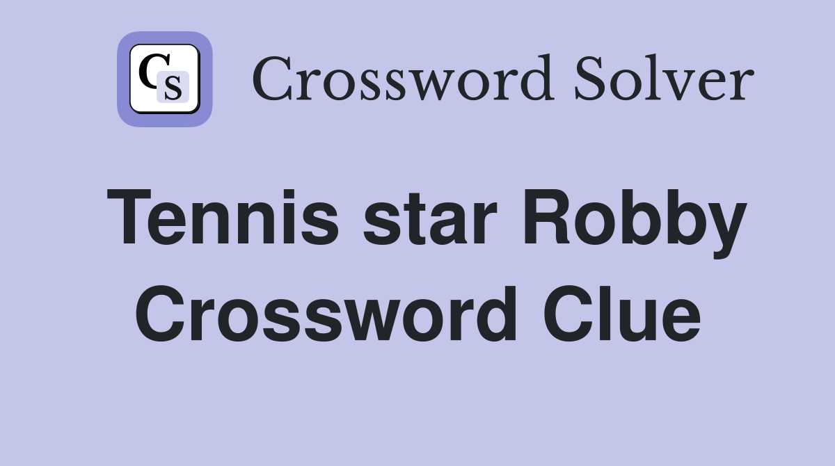 Tennis star Robby Crossword Clue