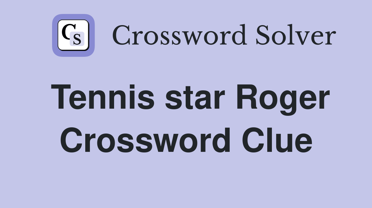 Tennis star Roger Crossword Clue