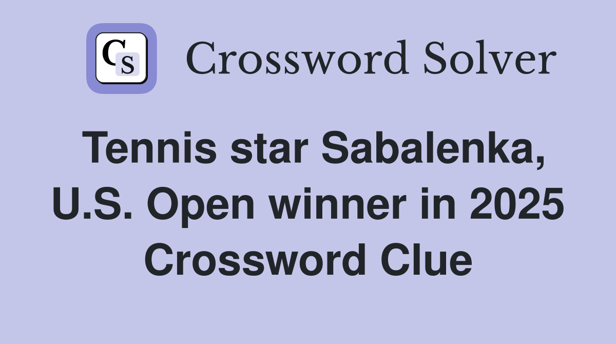 Tennis star Sabalenka, U.S. Open winner in 2025 Crossword Clue