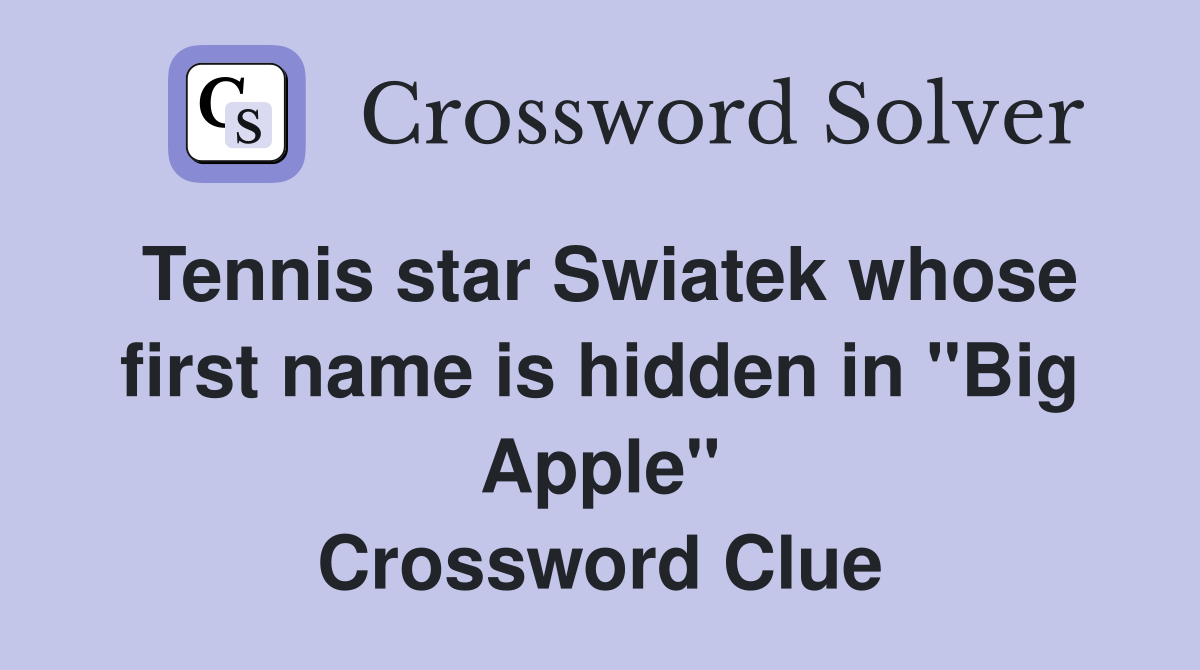 Tennis star Swiatek whose first name is hidden in "Big Apple" Crossword Clue