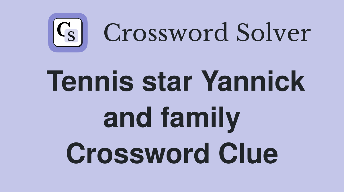 Tennis star Yannick and family Crossword Clue
