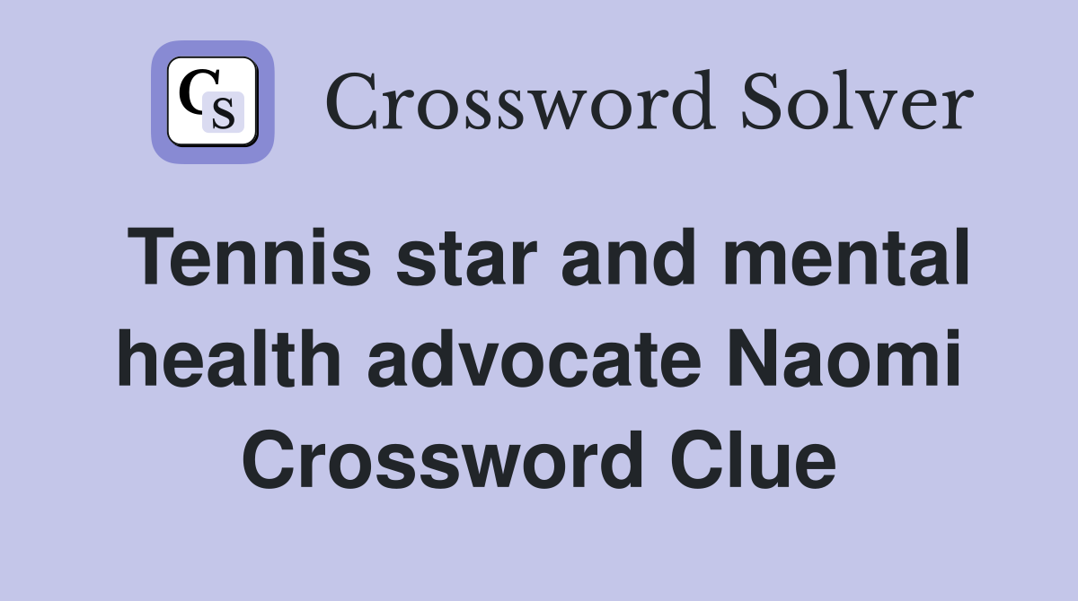 Tennis star and mental health advocate Naomi Crossword Clue