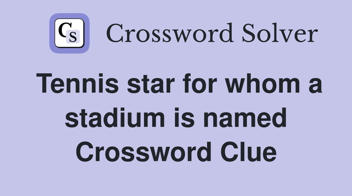 Tennis star for whom a stadium is named Crossword Clue