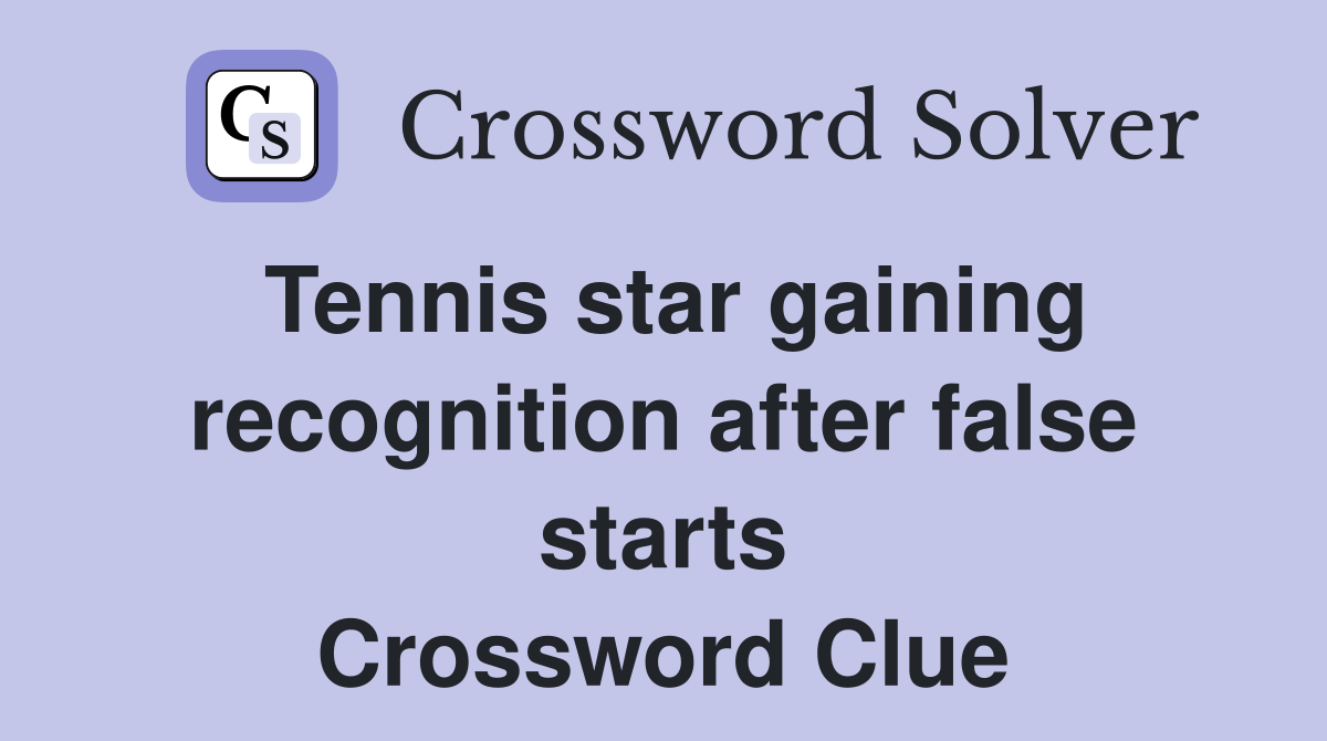 Tennis star gaining recognition after false starts Crossword Clue