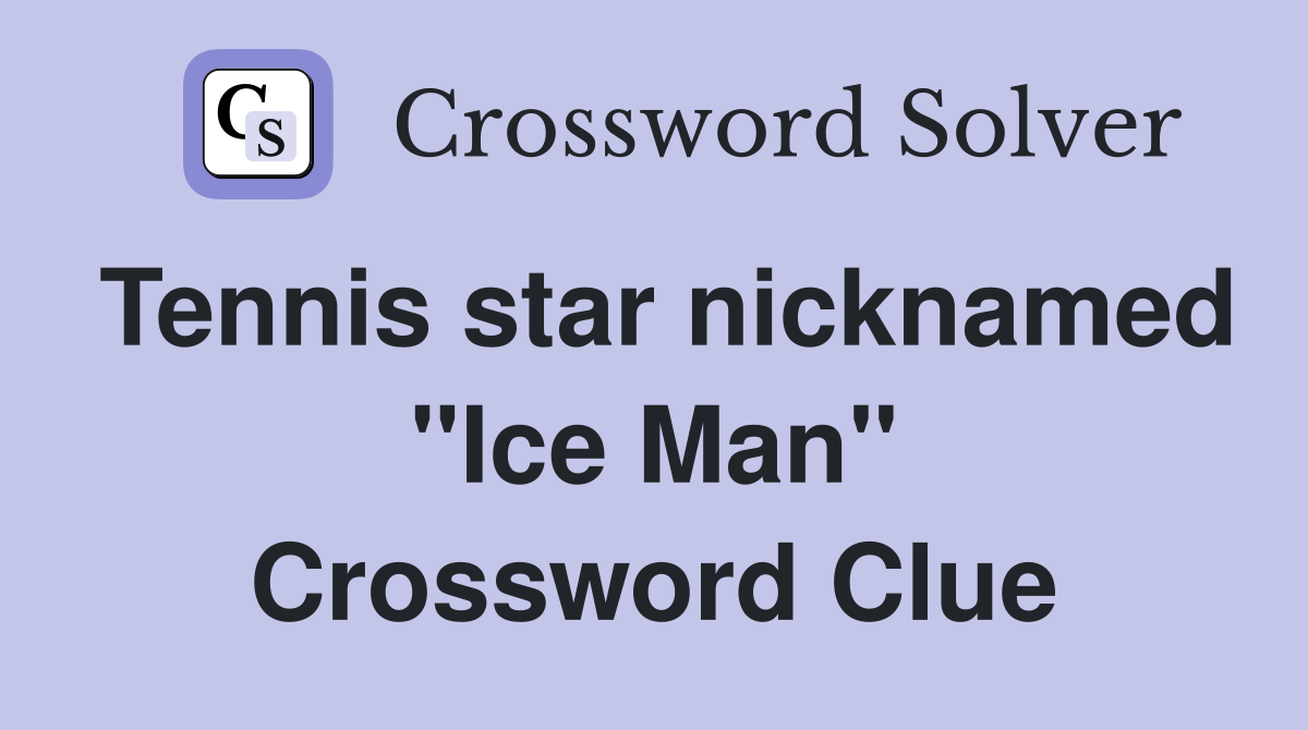 Tennis star nicknamed "Ice Man" Crossword Clue