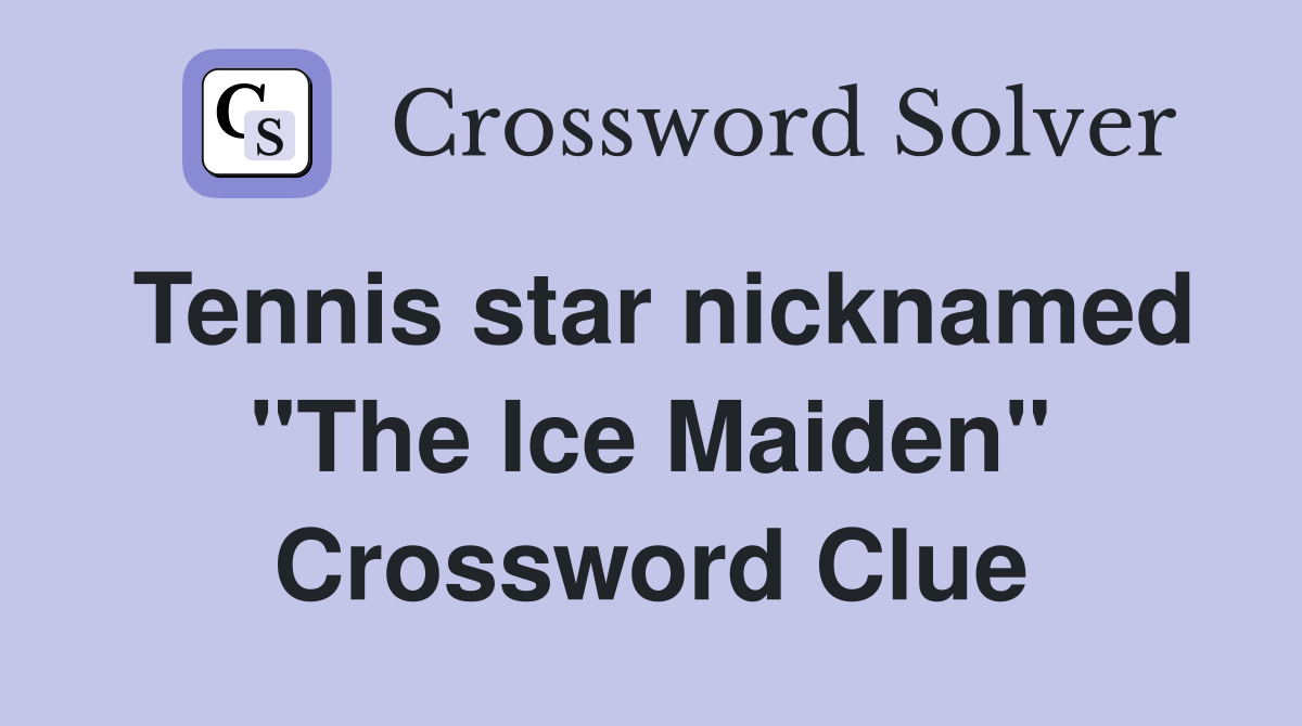 Tennis star nicknamed "The Ice Maiden" Crossword Clue