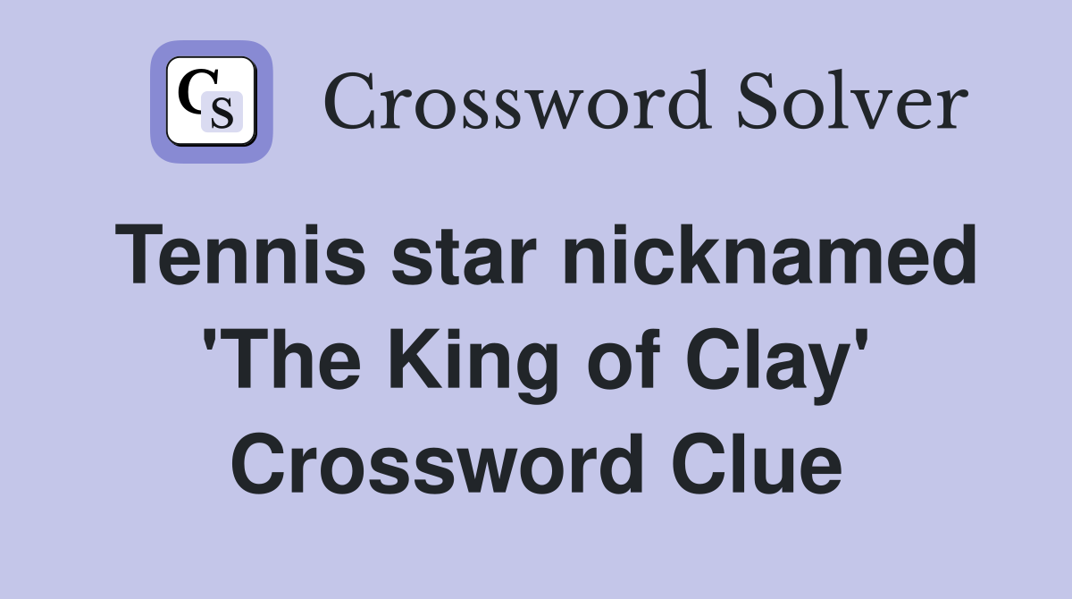 Tennis star nicknamed 'The King of Clay' Crossword Clue