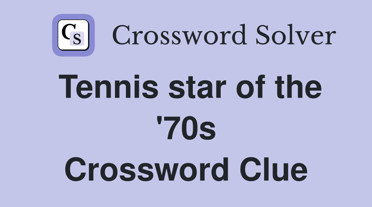 Tennis star of the '70s Crossword Clue