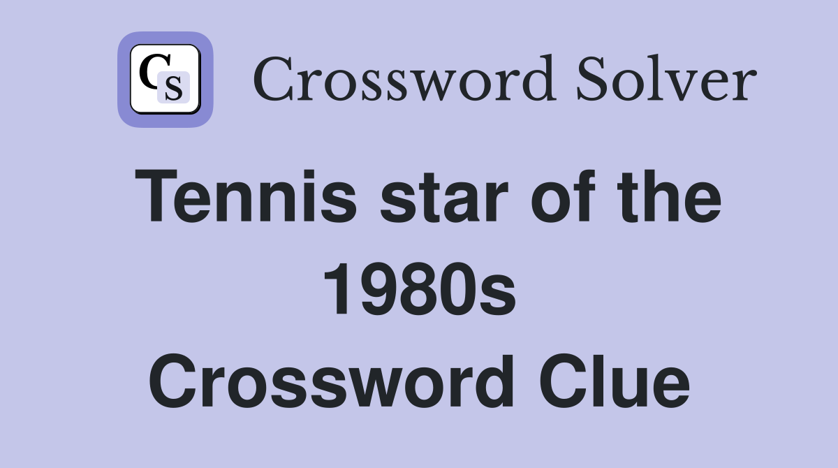 Tennis star of the 1980s Crossword Clue
