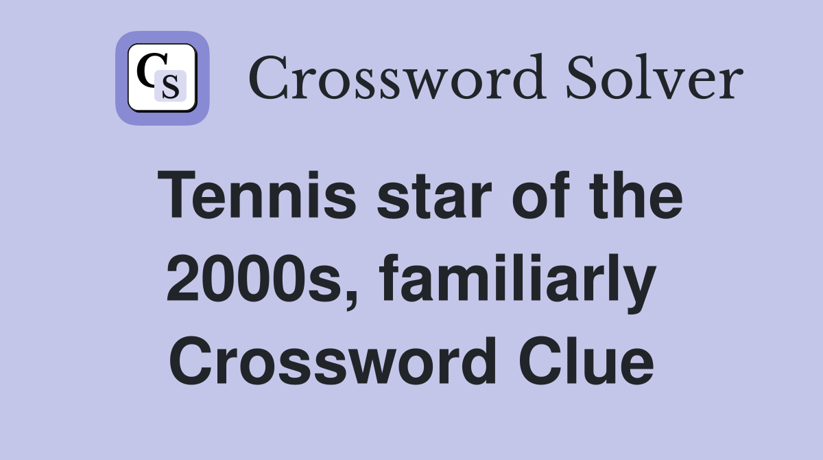 Tennis star of the 2000s, familiarly Crossword Clue