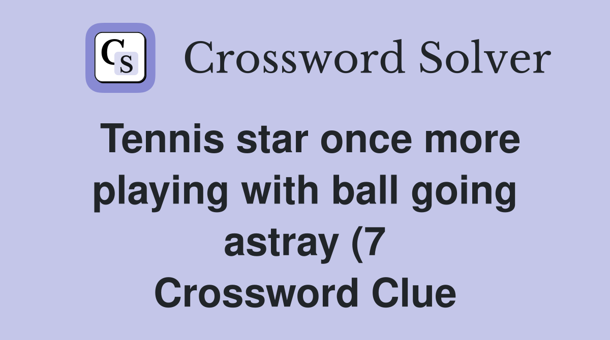 Tennis star once more playing with ball going astray (7) Crossword Tennis star once more playing with ball going astray (7) Crossword