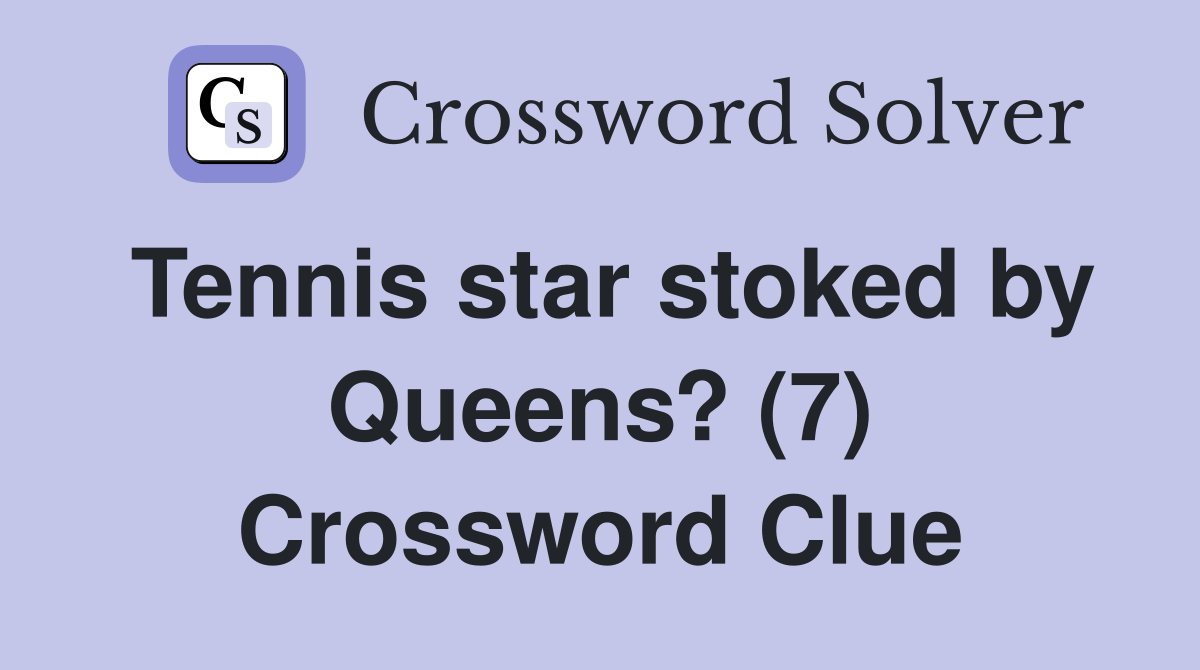 Tennis star stoked by Queens? (7) Crossword Clue