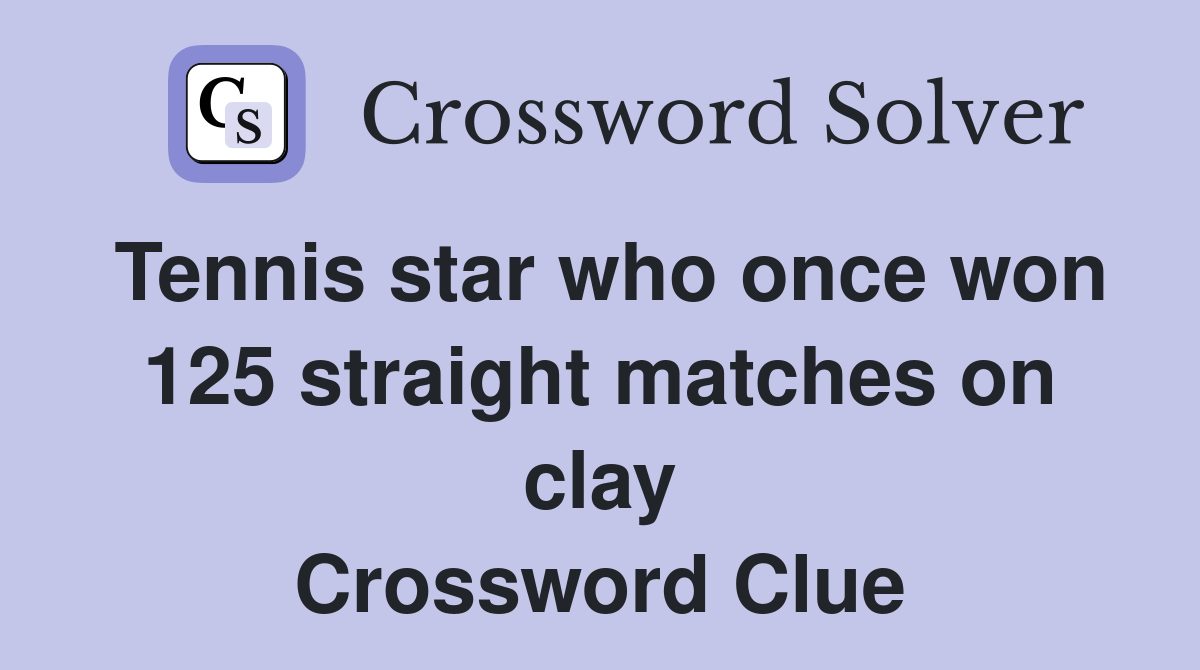 Tennis star who once won 125 straight matches on clay Crossword Clue