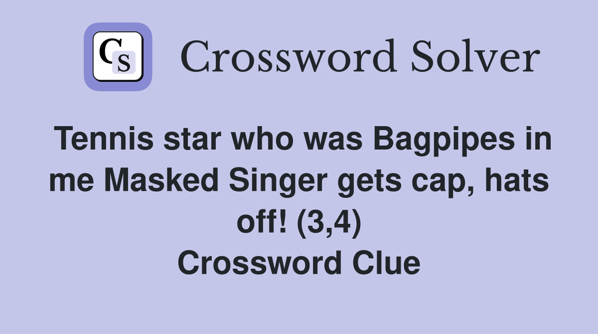 Tennis star who was Bagpipes in me Masked Singer gets cap, hats off! (3,4) Crossword Clue