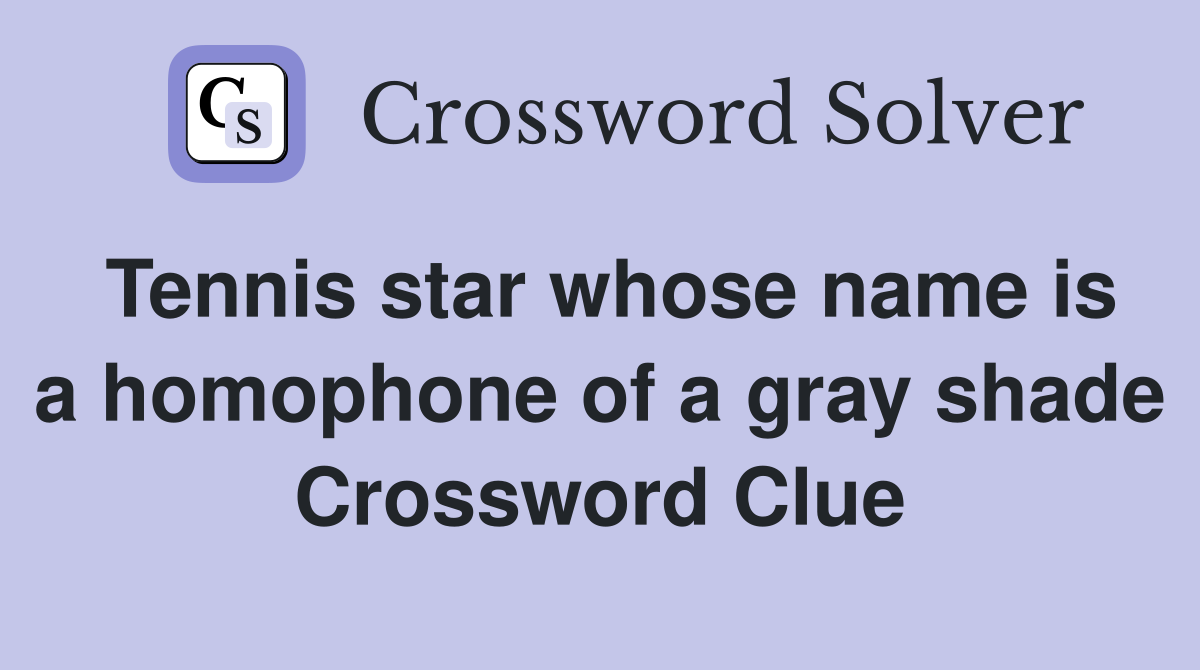 Tennis star whose name is a homophone of a gray shade Crossword Clue