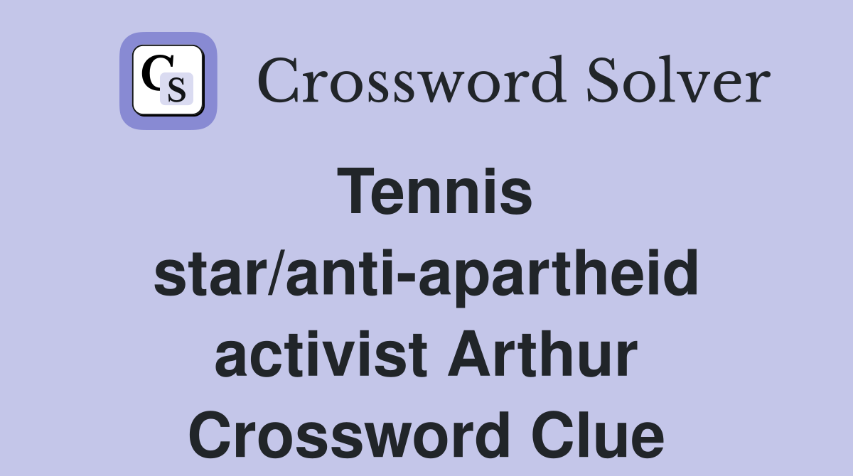 Tennis star/anti-apartheid activist Arthur Crossword Clue