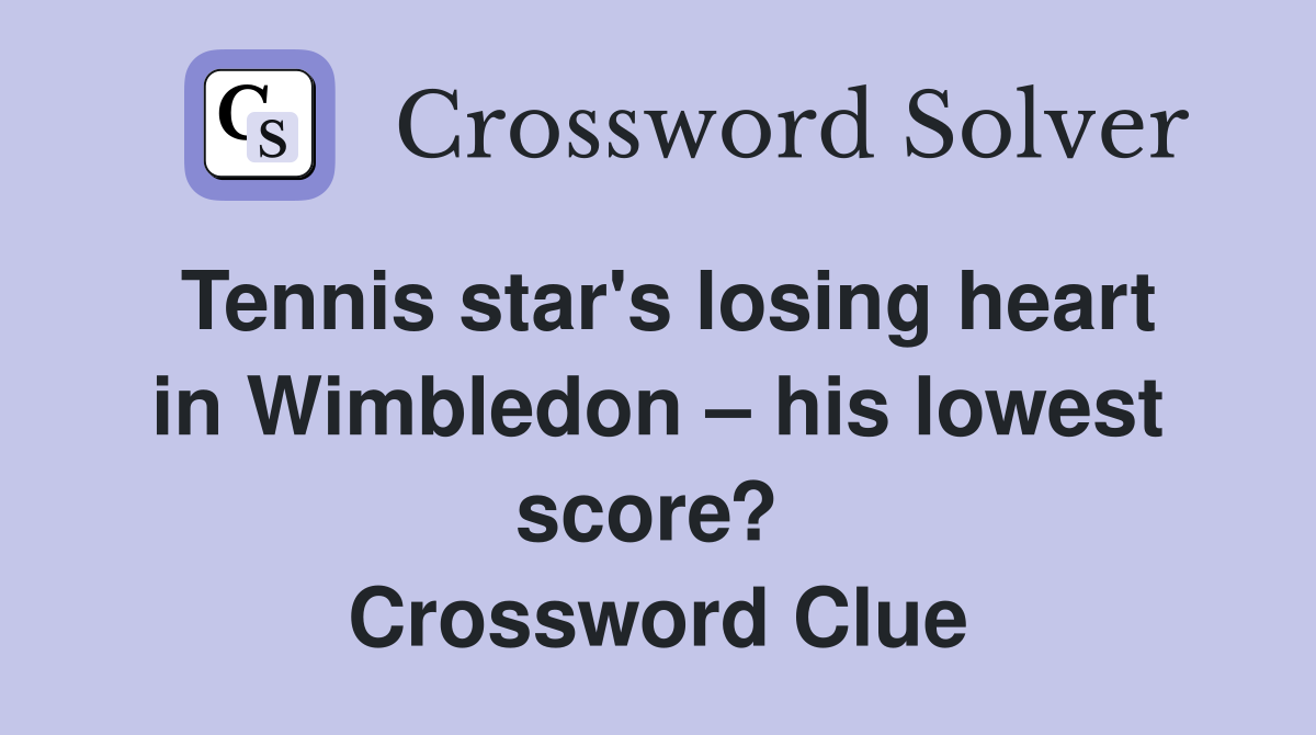 Tennis star's losing heart in Wimbledon – his lowest score?  Crossword Clue