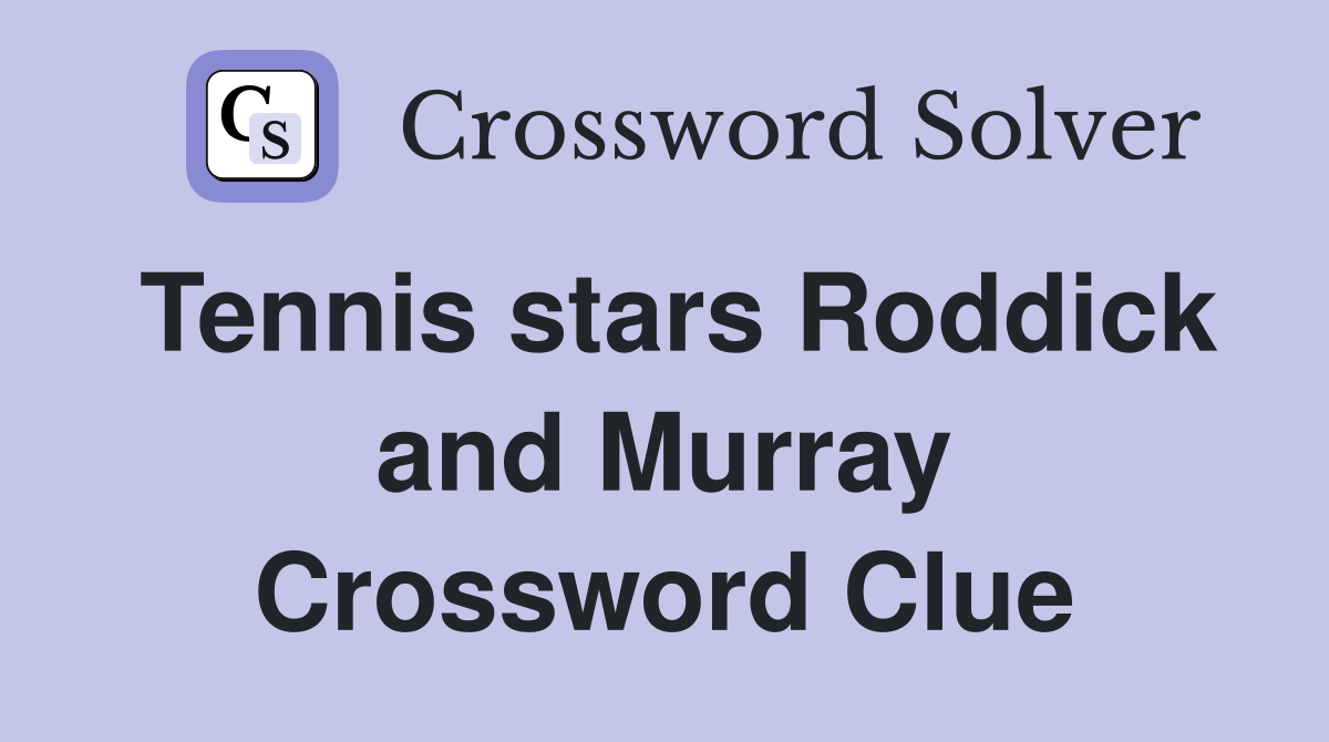 Tennis stars Roddick and Murray Crossword Clue