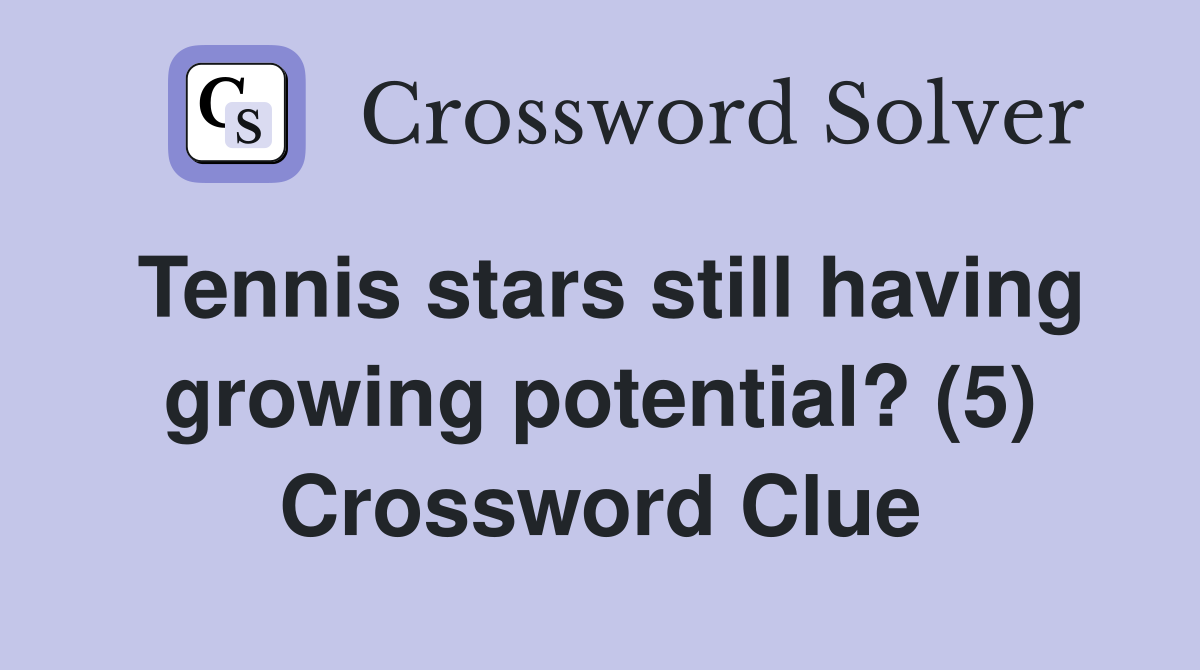 Tennis stars still having growing potential? (5) Crossword Clue