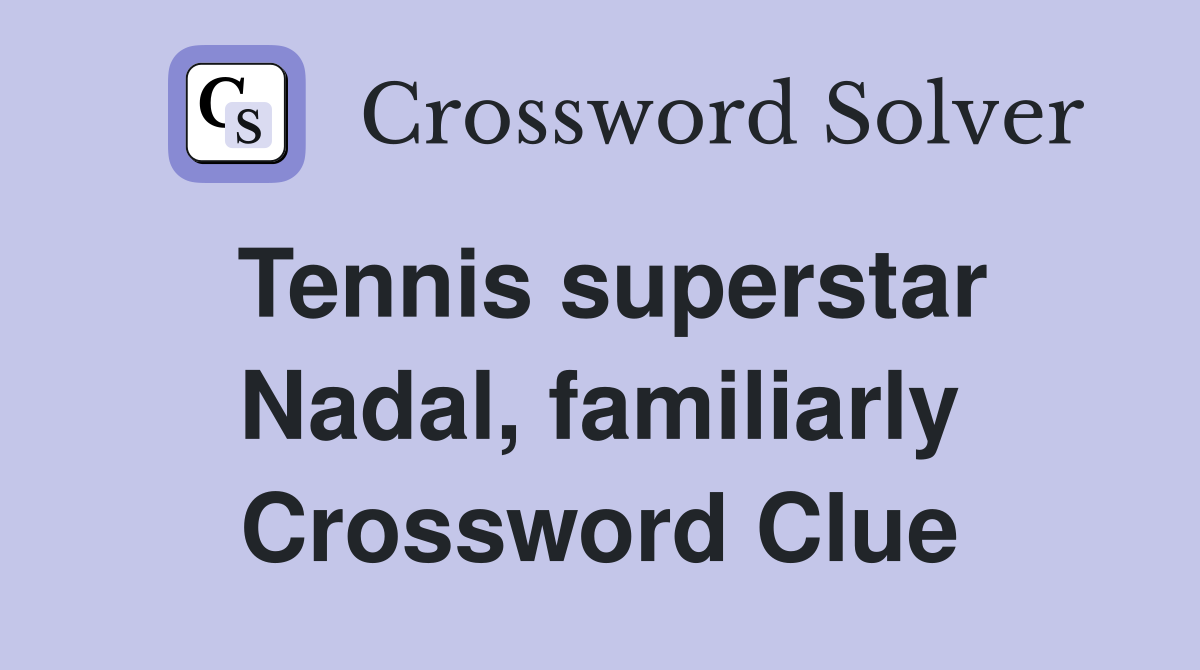 Tennis superstar Nadal, familiarly Crossword Clue