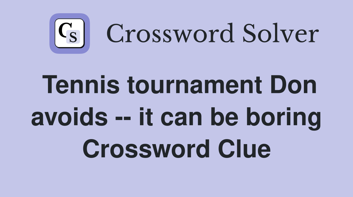 Tennis tournament Don avoids -- it can be boring Crossword Clue