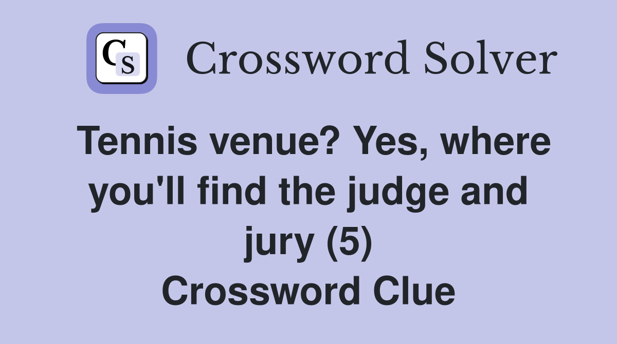 Tennis venue? Yes, where you'll find the judge and jury (5) Crossword Clue