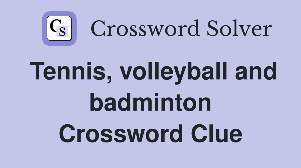 Tennis, volleyball and badminton Crossword Clue