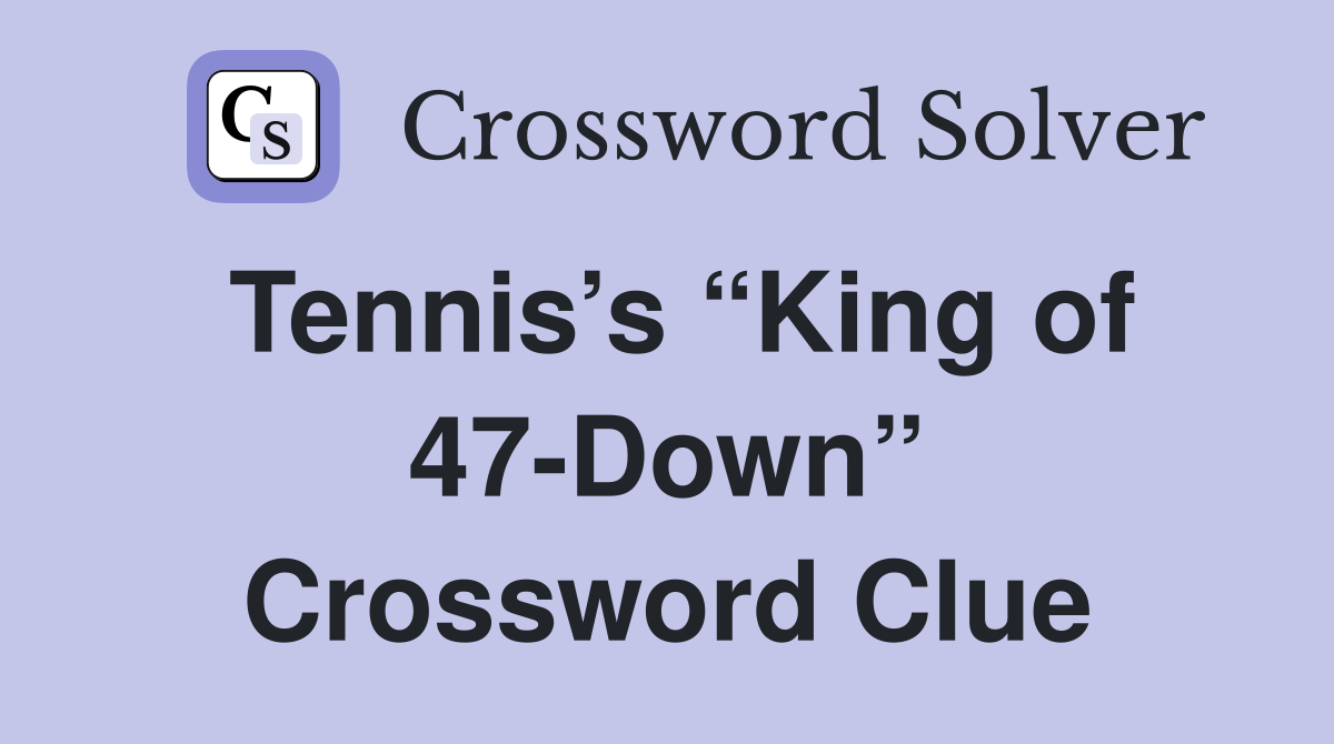 Tennis’s “King of 47-Down” Crossword Clue