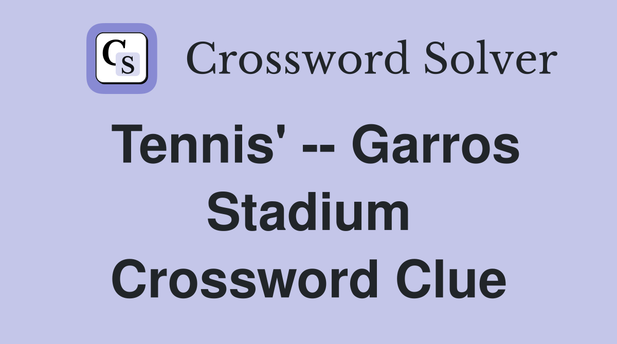Tennis' -- Garros Stadium Crossword Clue