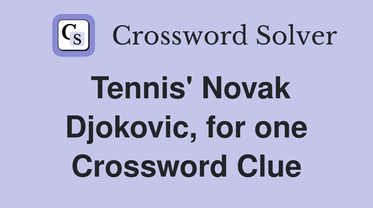 Tennis' Novak Djokovic, for one Crossword Clue