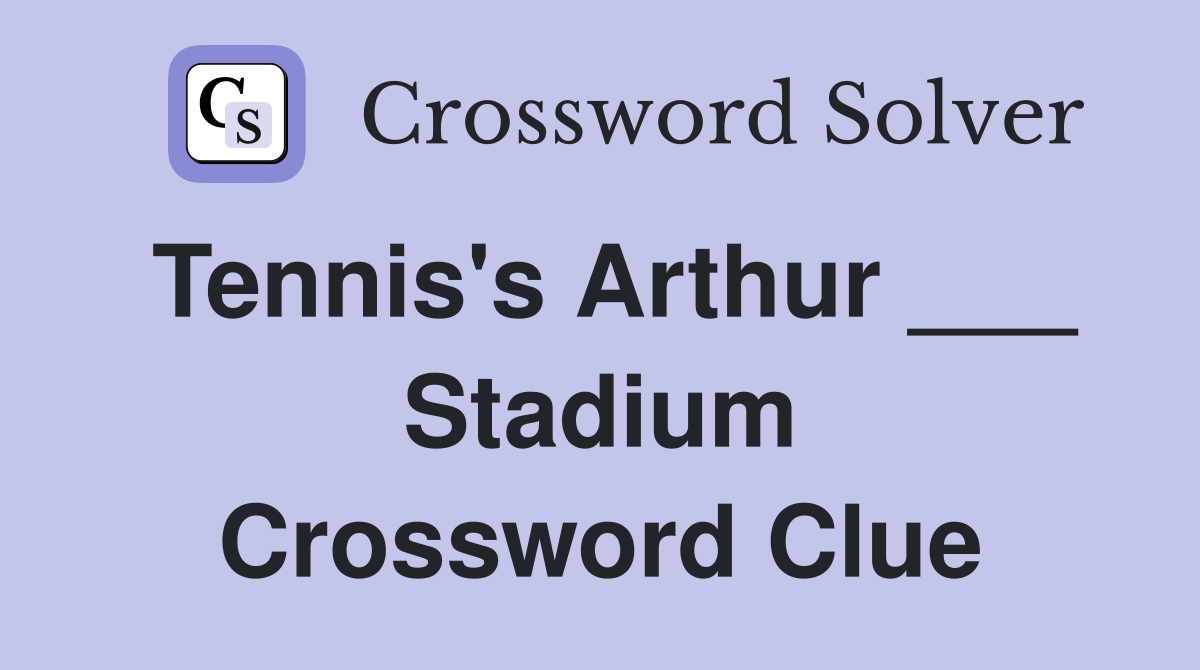Tennis's Arthur ___ Stadium Crossword Clue
