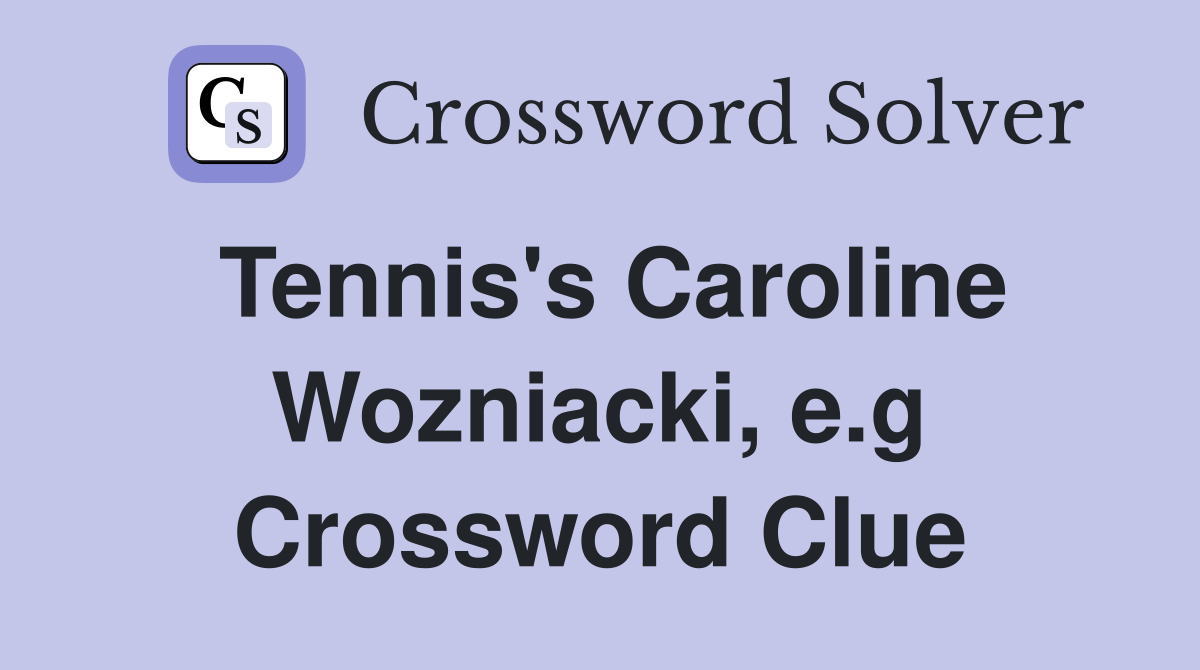 Tennis's Caroline Wozniacki, e.g Crossword Clue