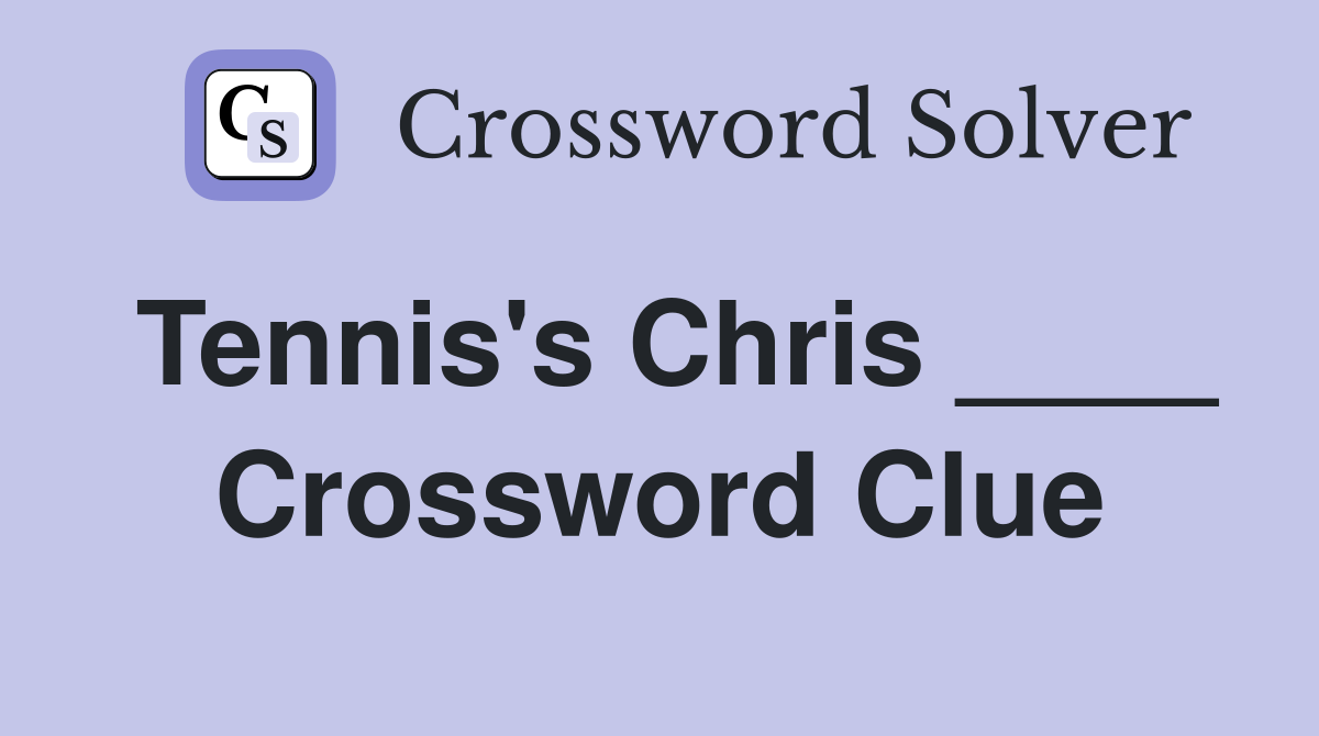 Tennis's Chris ____ Crossword Clue