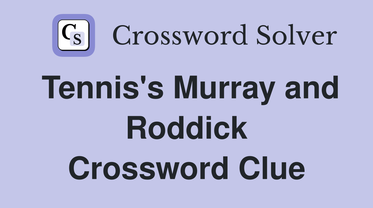 Tennis's Murray and Roddick Crossword Clue