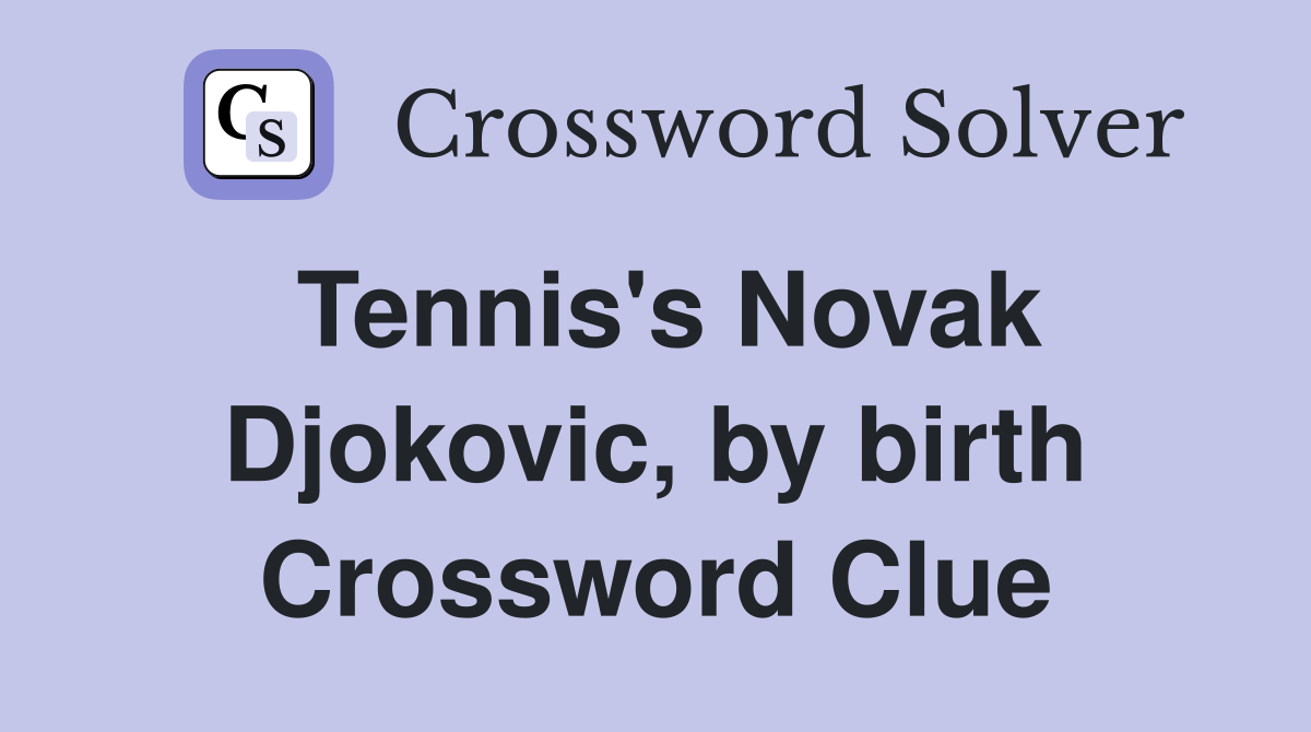 Tennis's Novak Djokovic, by birth Crossword Clue