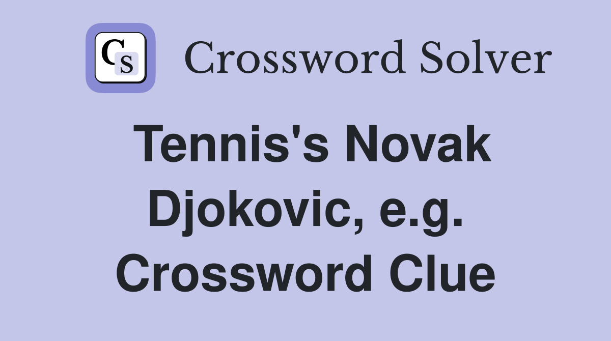 Tennis's Novak Djokovic, e.g. Crossword Clue